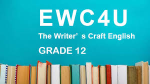 EWC4U – Grade 12 The Writer’s Craft English